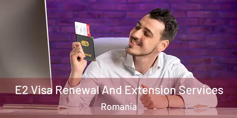  E2 Visa Renewal And Extension Services Romania