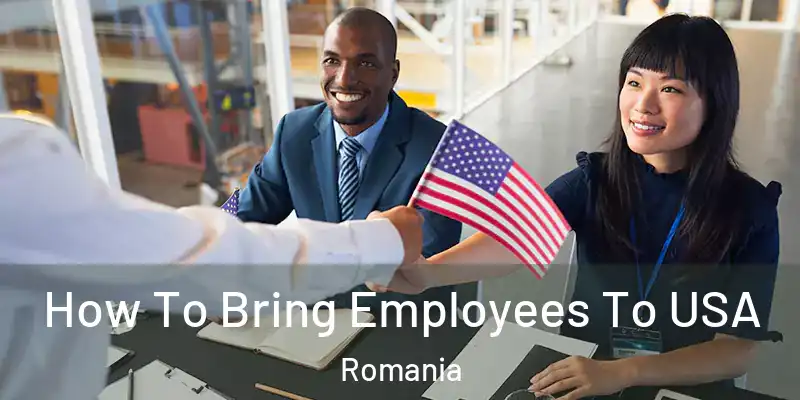  How To Bring Employees To USA Romania