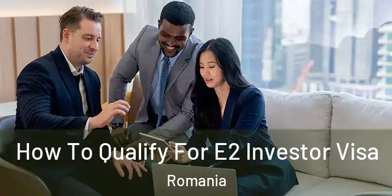 How To Qualify For E2 Investor Visa Romania
