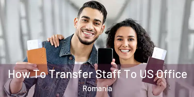  How To Transfer Staff To US Office Romania