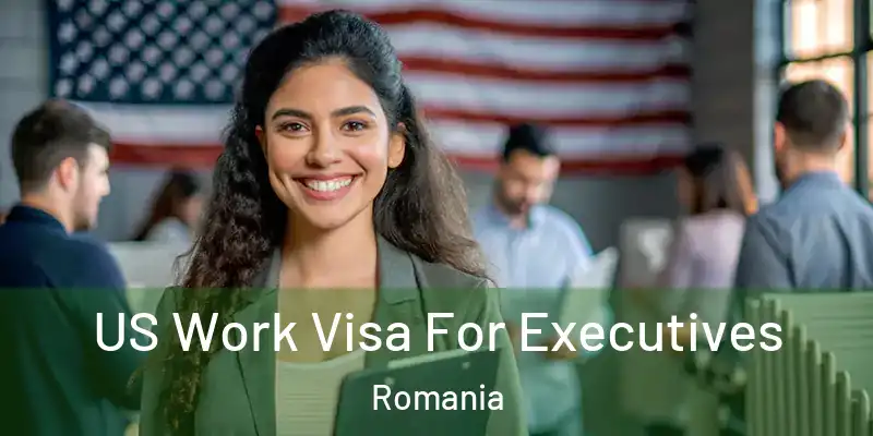  US Work Visa For Executives Romania
